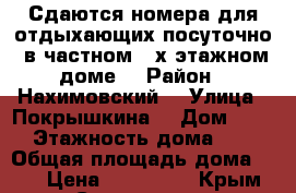 Сдаются номера для отдыхающих посуточно  в частном 2-х этажном доме. › Район ­ Нахимовский  › Улица ­ Покрышкина  › Дом ­ 75 › Этажность дома ­ 2 › Общая площадь дома ­ 85 › Цена ­ 250-350 - Крым, Севастополь Недвижимость » Дома, коттеджи, дачи аренда   . Крым